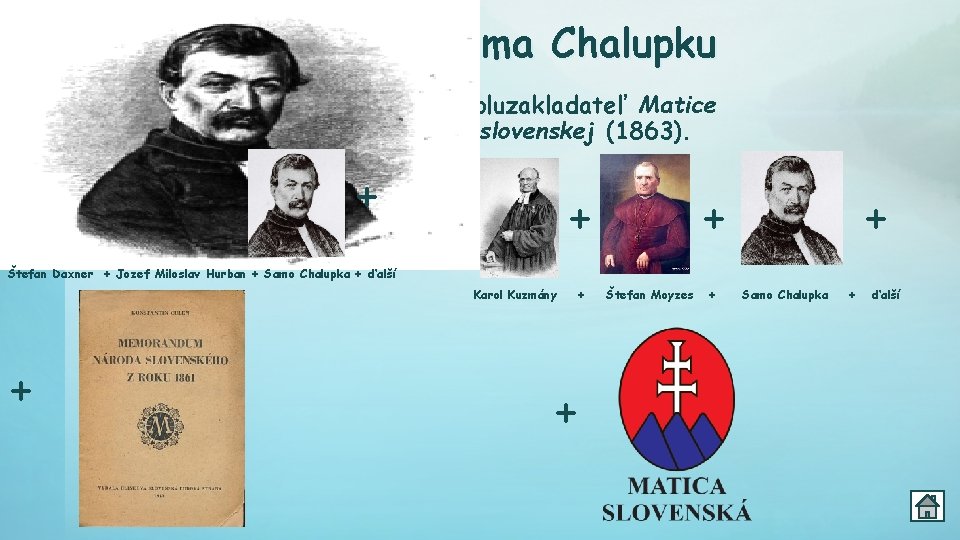 Životopis Sama Chalupku Spolutvorca Memoranda národa slovenského (1861). + + Spoluzakladateľ Matice slovenskej (1863).