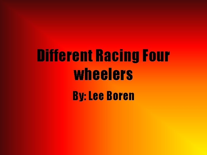 Different Racing Four wheelers By: Lee Boren 