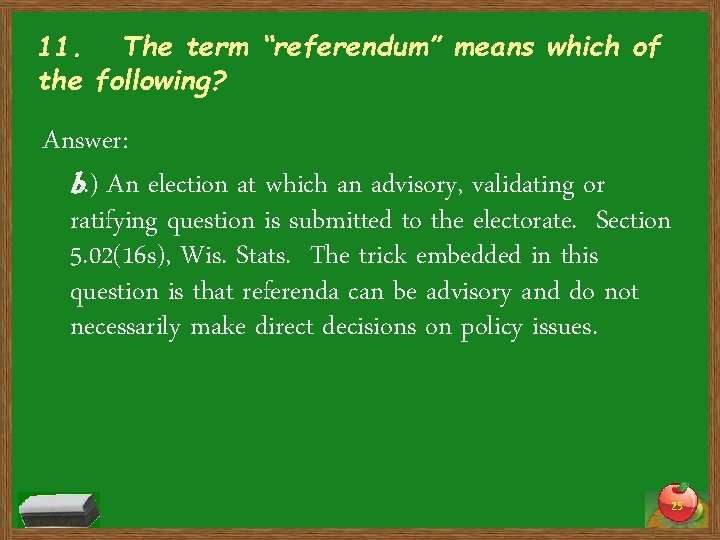 11. The term “referendum” means which of the following? Answer: b. ) An election