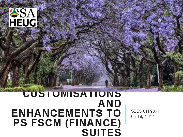 CUSTOMISATIONS AND ENHANCEMENTS TO PS FSCM (FINANCE) SUITES SESSION 9064 05 July 2017 