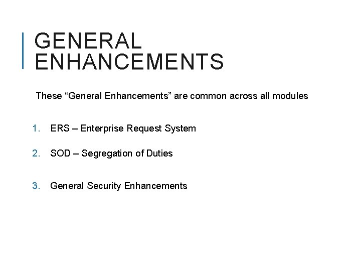GENERAL ENHANCEMENTS These “General Enhancements” are common across all modules 1. ERS – Enterprise