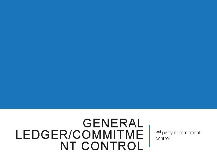 GENERAL LEDGER/COMMITME NT CONTROL 3 rd party commitment control 