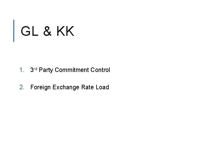 GL & KK 1. 3 rd Party Commitment Control 2. Foreign Exchange Rate Load