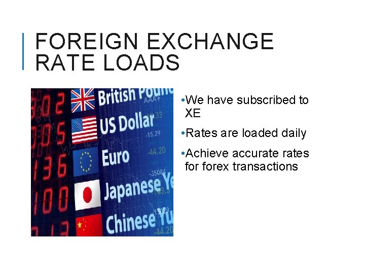 FOREIGN EXCHANGE RATE LOADS • We have subscribed to XE • Rates are loaded