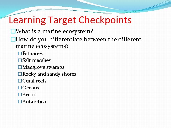 Learning Target Checkpoints �What is a marine ecosystem? �How do you differentiate between the