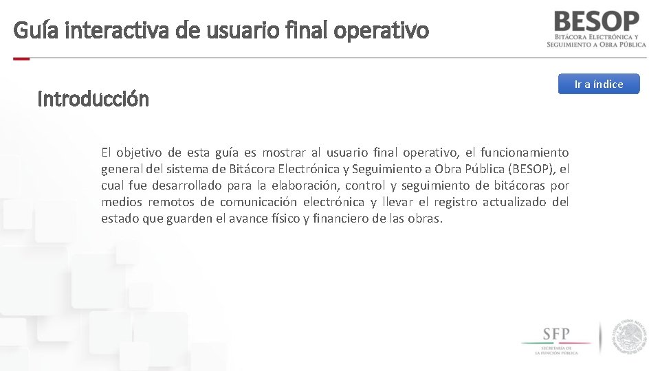 Guía interactiva de usuario final operativo Introducción El objetivo de esta guía es mostrar