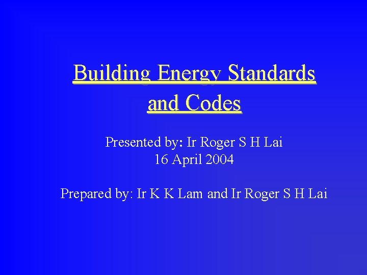 Building Energy Standards and Codes Presented by: Ir Roger S H Lai 16 April