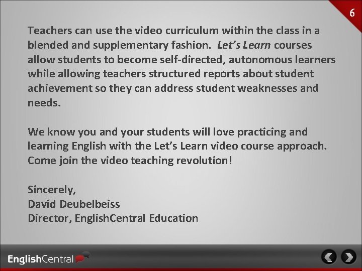Teachers can use the video curriculum within the class in a blended and supplementary