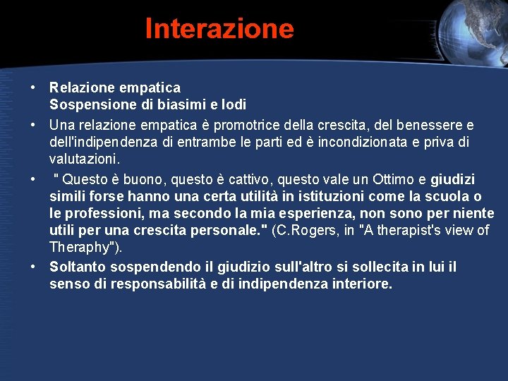 Interazione • Relazione empatica Sospensione di biasimi e lodi • Una relazione empatica è