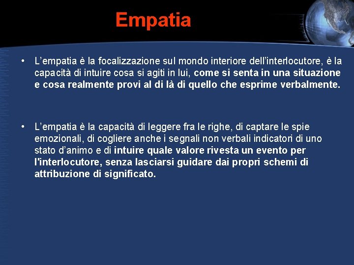 Empatia • L’empatia è la focalizzazione sul mondo interiore dell’interlocutore, è la capacità di