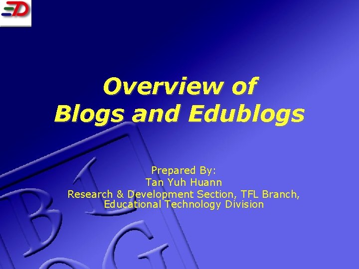 Overview of Blogs and Edublogs Prepared By: Tan Yuh Huann Research & Development Section,