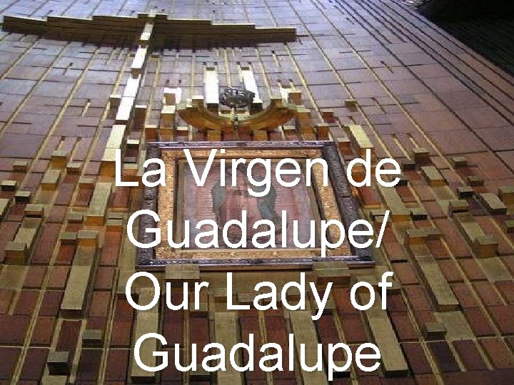 La Virgen de Guadalupe/ Our Lady of Guadalupe 