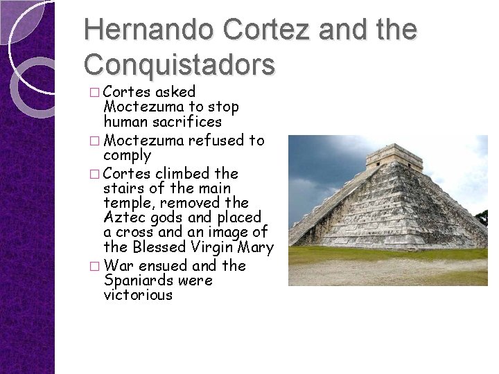 Hernando Cortez and the Conquistadors � Cortes asked Moctezuma to stop human sacrifices �