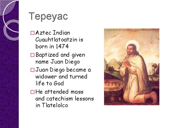 Tepeyac � Aztec Indian Cuauhtlatoatzin is born in 1474 � Baptized and given name