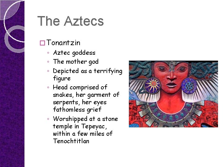 The Aztecs � Tonantzin ◦ Aztec goddess ◦ The mother god ◦ Depicted as