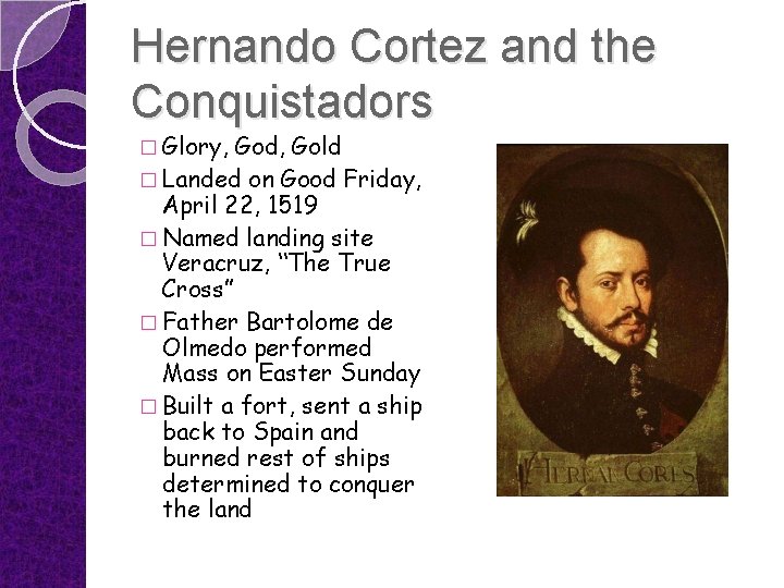 Hernando Cortez and the Conquistadors � Glory, God, Gold � Landed on Good Friday,