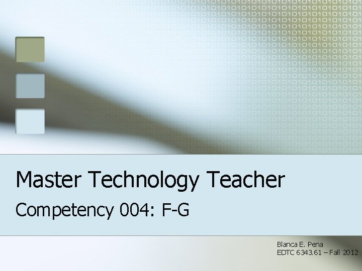 Master Technology Teacher Competency 004: F-G Blanca E. Pena EDTC 6343. 61 – Fall