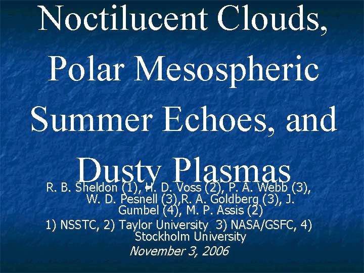 Noctilucent Clouds, Polar Mesospheric Summer Echoes, and Dusty Plasmas R. B. Sheldon (1), H.