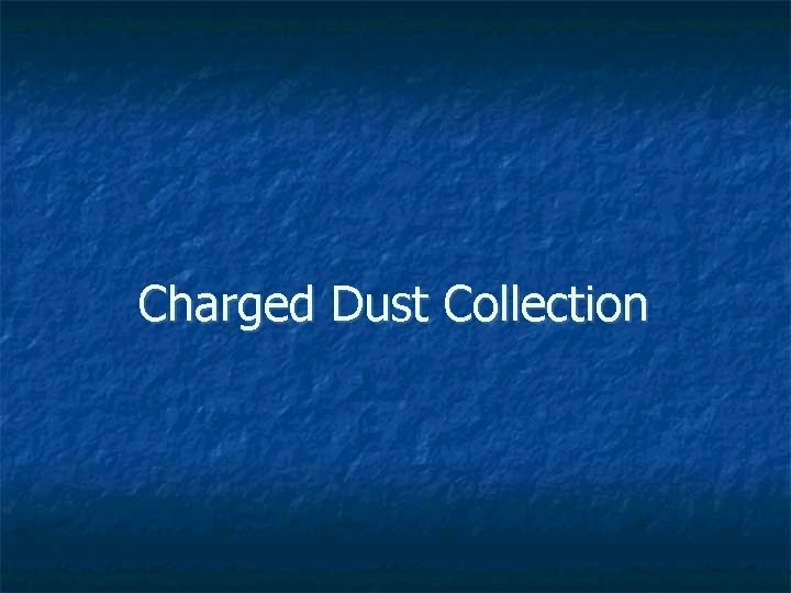 Charged Dust Collection 