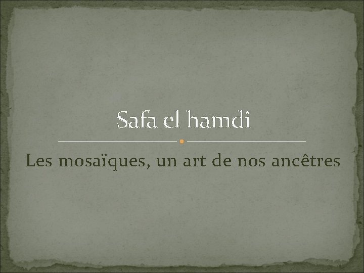 Safa el hamdi Les mosaïques, un art de nos ancêtres 