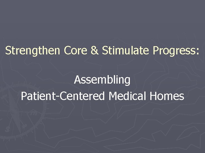 Strengthen Core & Stimulate Progress: Assembling Patient-Centered Medical Homes 