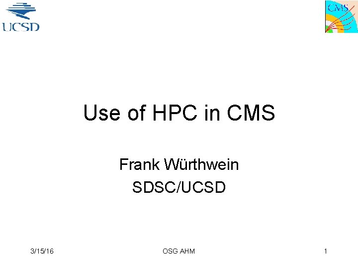 Use of HPC in CMS Frank Würthwein SDSC/UCSD 3/15/16 OSG AHM 1 