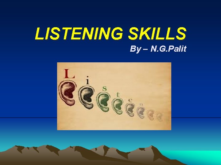 LISTENING SKILLS By – N. G. Palit ’ 
