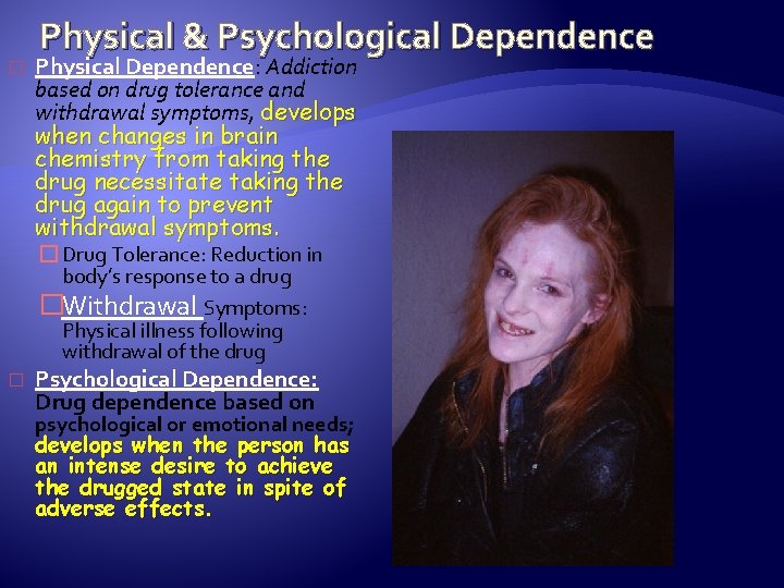 � Physical & Psychological Dependence Physical Dependence: Addiction based on drug tolerance and withdrawal
