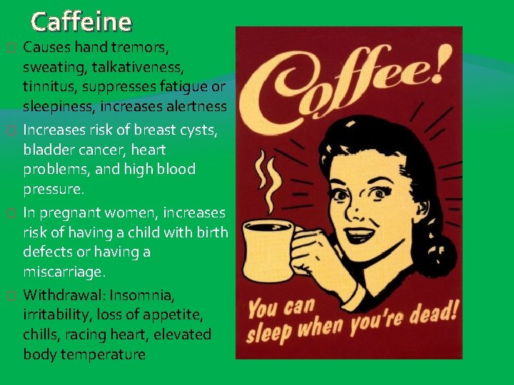 Caffeine � � Causes hand tremors, sweating, talkativeness, tinnitus, suppresses fatigue or sleepiness, increases