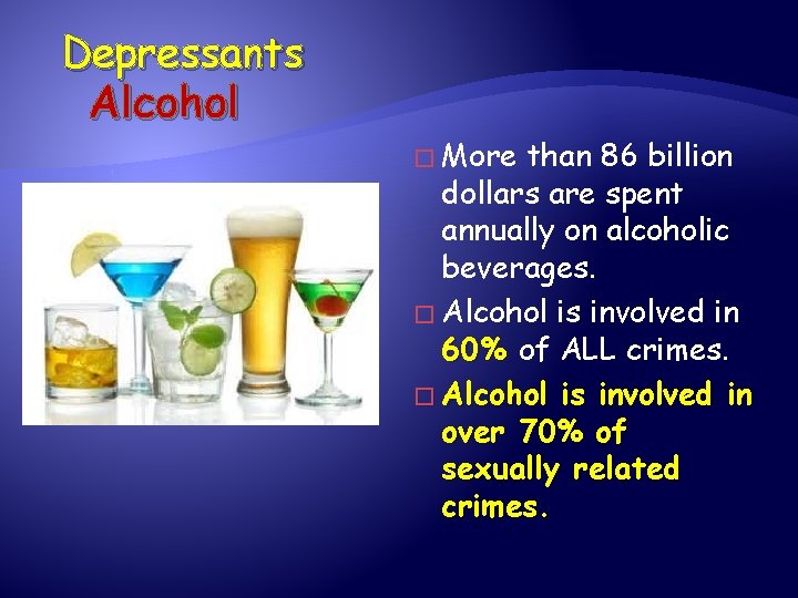Depressants Alcohol � More than 86 billion dollars are spent annually on alcoholic beverages.