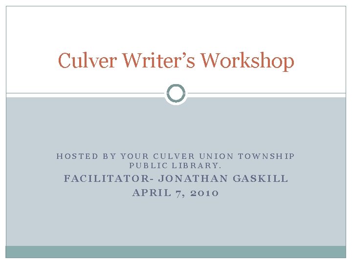 Culver Writer’s Workshop HOSTED BY YOUR CULVER UNION TOWNSHIP PUBLIC LIBRARY. FACILITATOR- JONATHAN GASKILL