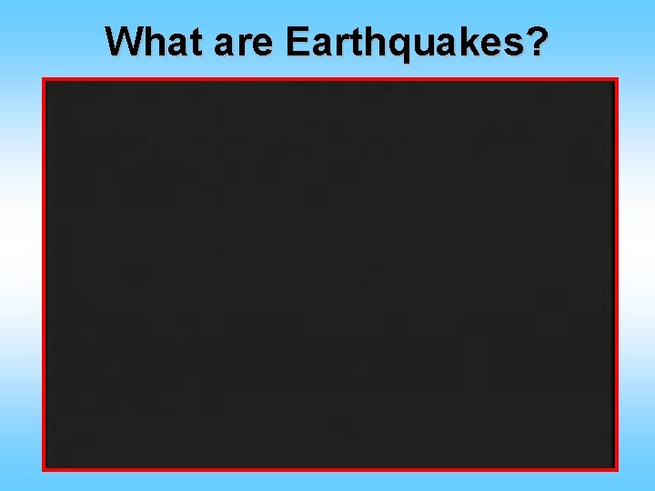 What are Earthquakes? 