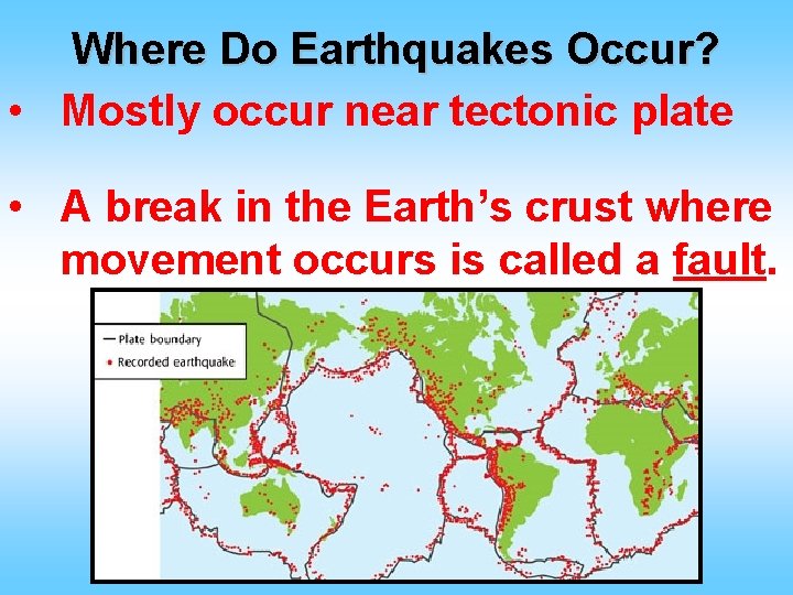 Where Do Earthquakes Occur? • Mostly occur near tectonic plate • A break in