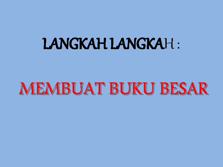 LANGKAH : MEMBUAT BUKU BESAR 