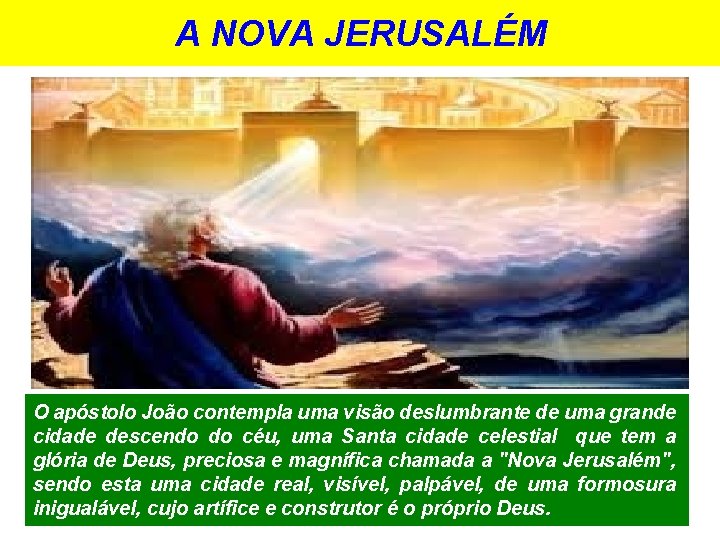 A NOVA JERUSALÉM O apóstolo João contempla uma visão deslumbrante de uma grande cidade