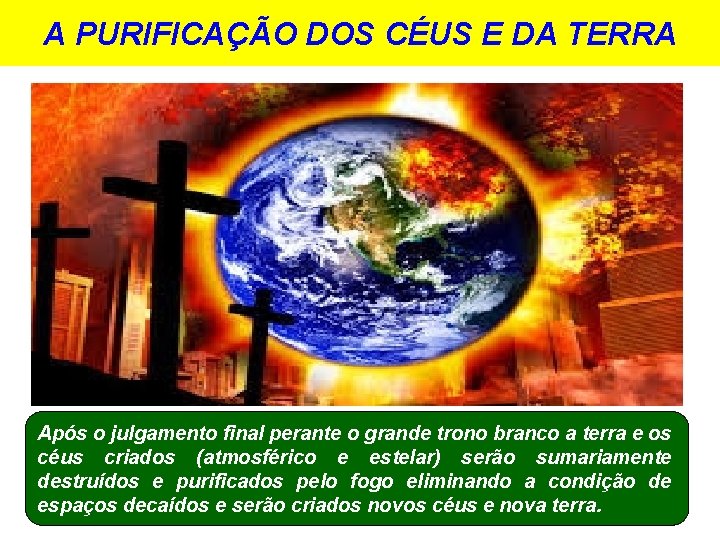 A PURIFICAÇÃO DOS CÉUS E DA TERRA Após o julgamento final perante o grande