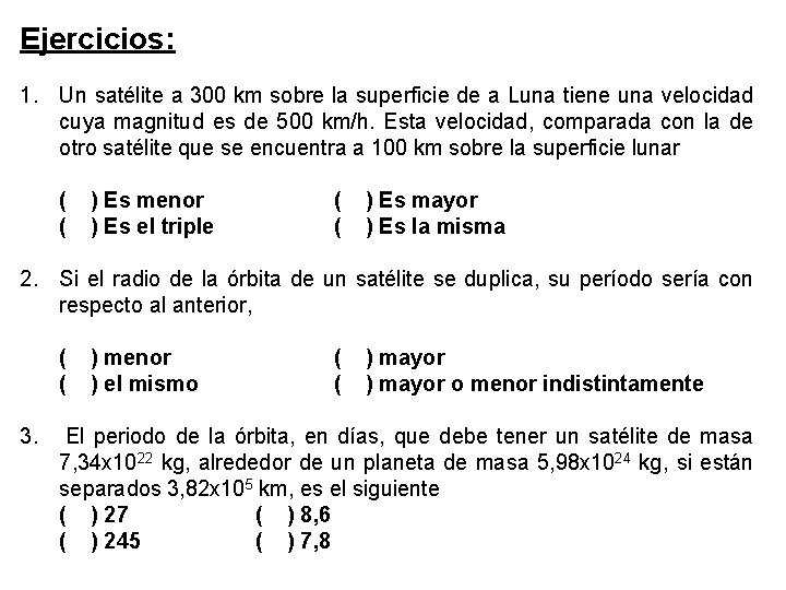 Ejercicios: 1. Un satélite a 300 km sobre la superficie de a Luna tiene