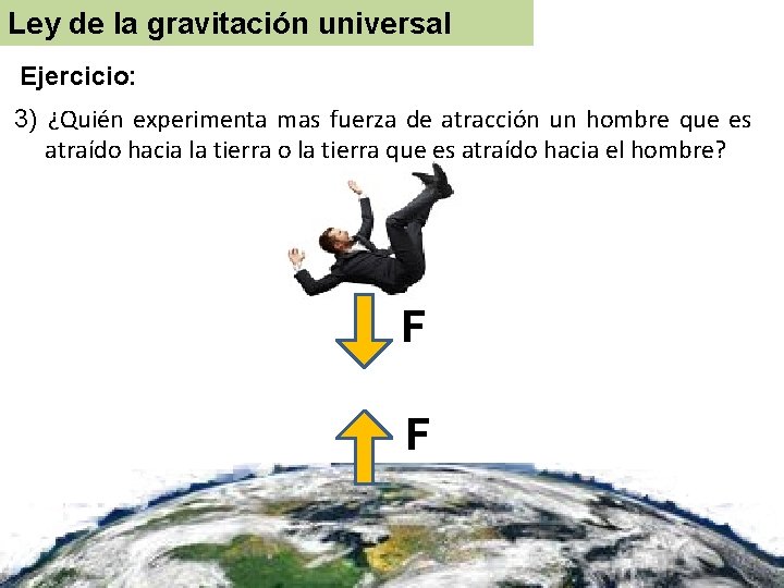 Ley de la gravitación universal Ejercicio: 3) ¿Quién experimenta mas fuerza de atracción un