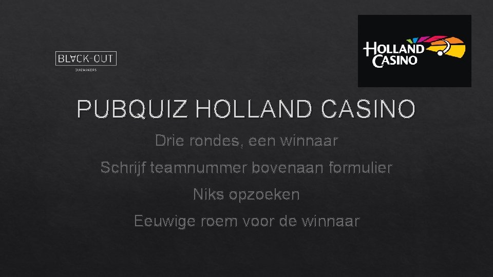 PUBQUIZ HOLLAND CASINO Drie rondes, een winnaar Schrijf teamnummer bovenaan formulier Niks opzoeken Eeuwige