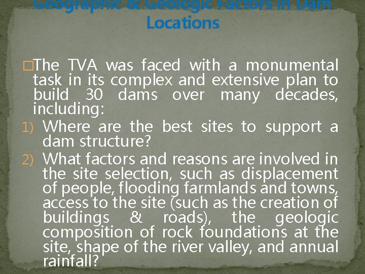 Geographic & Geologic Factors in Dam Locations �The TVA was faced with a monumental