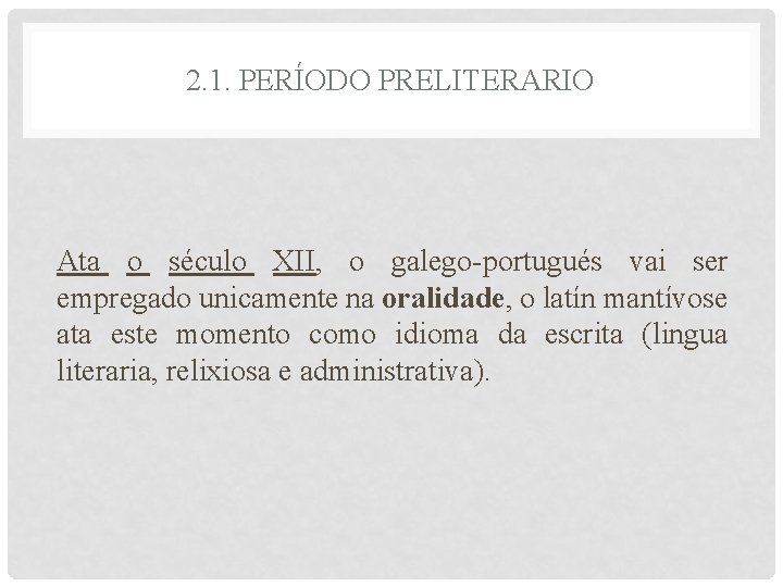 2. 1. PERÍODO PRELITERARIO Ata o século XII, o galego-portugués vai ser empregado unicamente