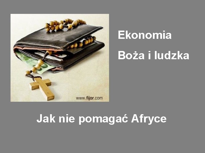 Ekonomia Boża i ludzka Jak nie pomagać Afryce 