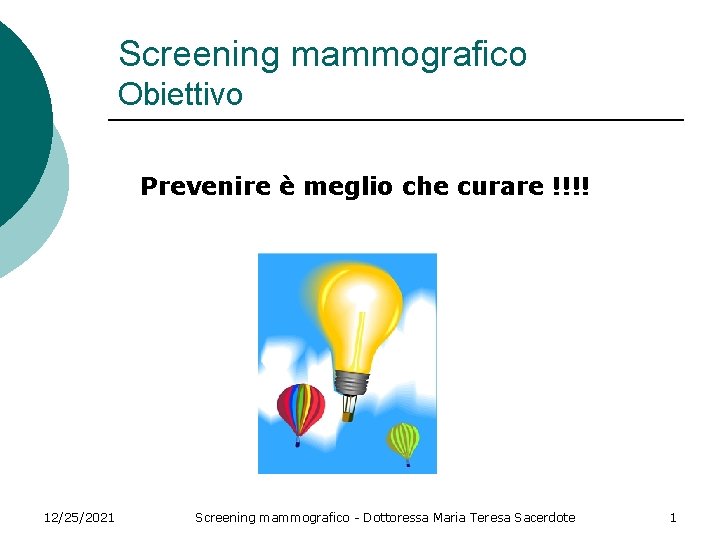 Screening mammografico Obiettivo Prevenire è meglio che curare !!!! 12/25/2021 Screening mammografico - Dottoressa
