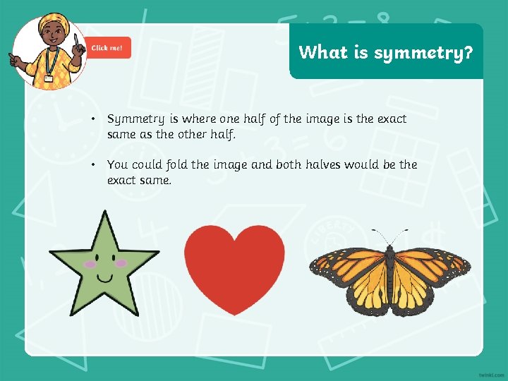 What is symmetry? • Symmetry is where one half of the image is the