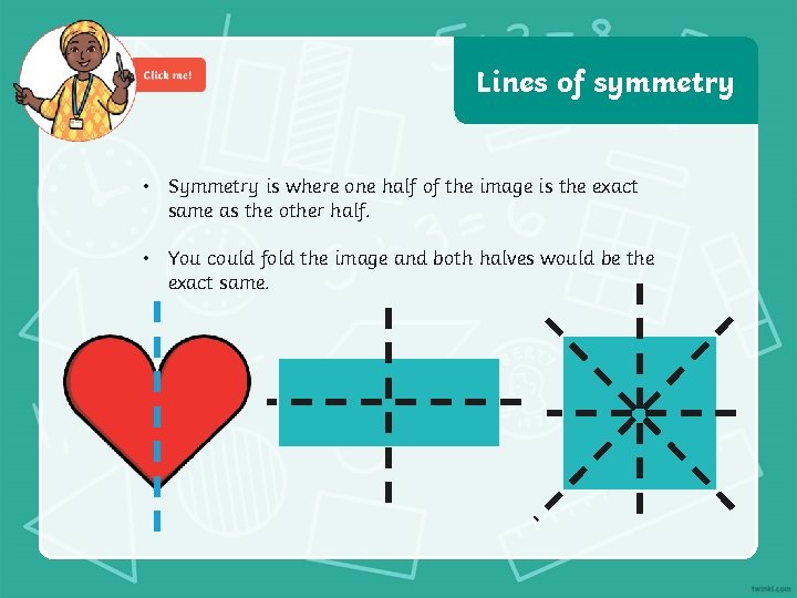 Lines of symmetry • Symmetry is where one half of the image is the