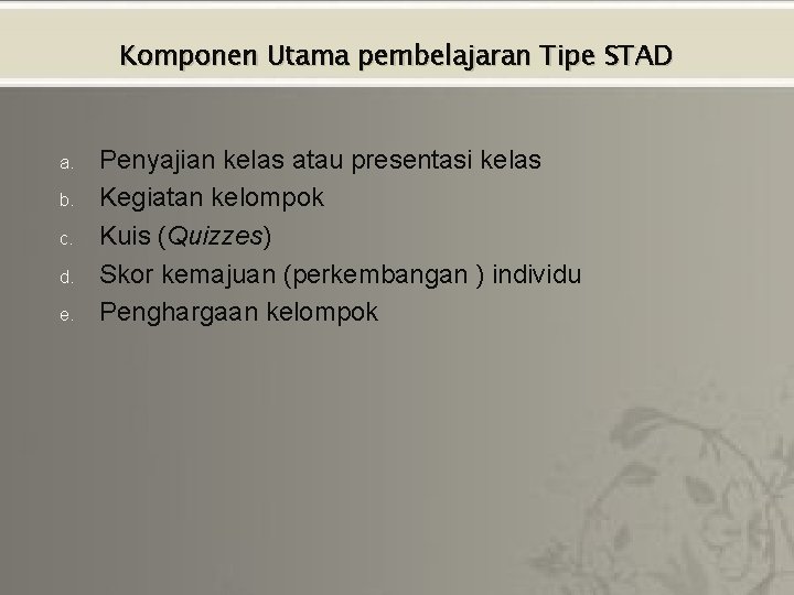 Komponen Utama pembelajaran Tipe STAD a. b. c. d. e. Penyajian kelas atau presentasi