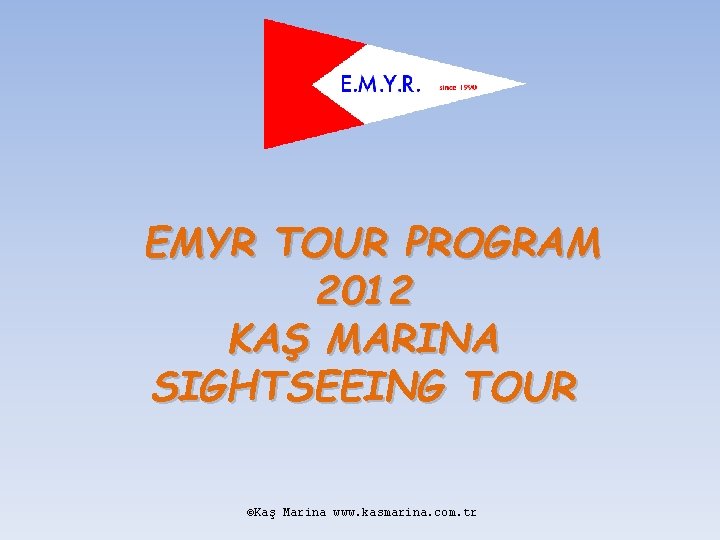 EMYR TOUR PROGRAM 2012 KAŞ MARINA SIGHTSEEING TOUR ©Kaş Marina www. kasmarina. com. tr