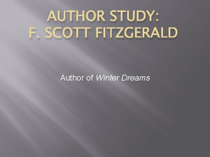 AUTHOR STUDY: F. SCOTT FITZGERALD Author of Winter Dreams 