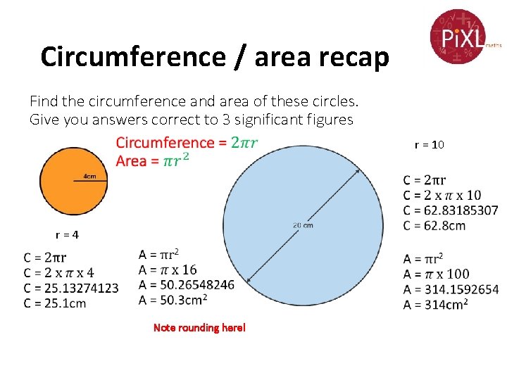 Circumference / area recap Find the circumference and area of these circles. Give you