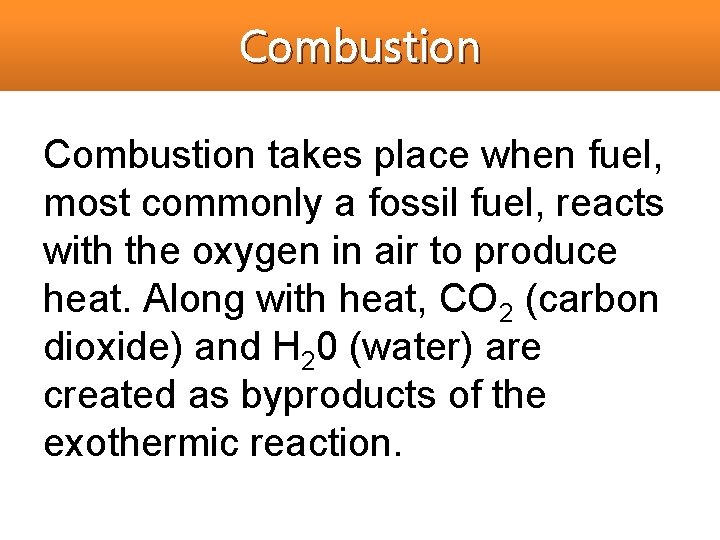 Combustion takes place when fuel, most commonly a fossil fuel, reacts with the oxygen